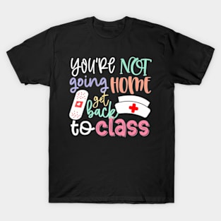 School Nurse On Duty You're Not Going Home Get Back To T-Shirt